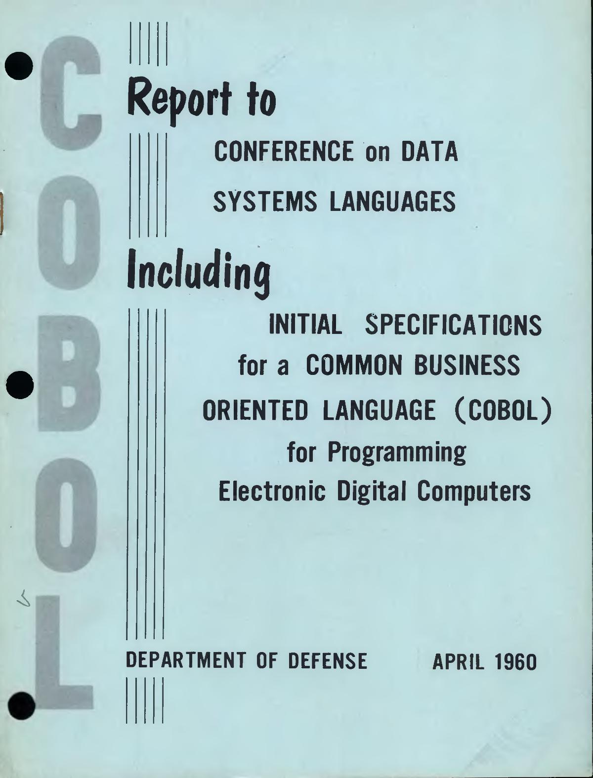 Scan of a cover titled, Report to Conference on Data Systems Languages Including Initial Specifications for a Common Business Oriented Language (COBOL) for Programming Electronic Digital Computers, Department of Defense, April 1960